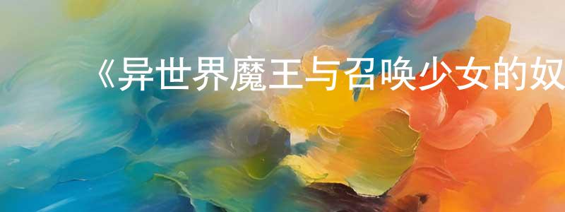 陈思燕的动漫综艺大全,《异世界魔王与召唤少女的奴隶魔术Ω》详情介绍_异世界魔王与召唤少女的奴隶魔术Ω全集在线观看_异世界魔王与召唤少女的奴隶魔术Ω迅雷下载_日漫